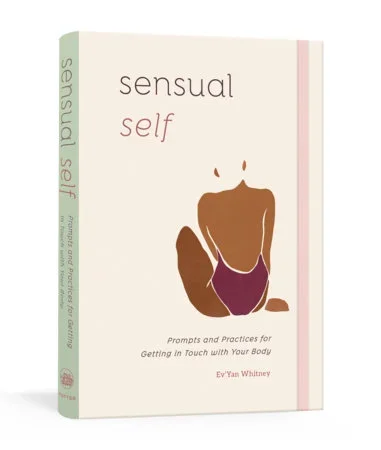 Sensual Self Prompts and Practices for Getting in Touch with Your Body: A Guided Journal By Ev’Yan Whitney